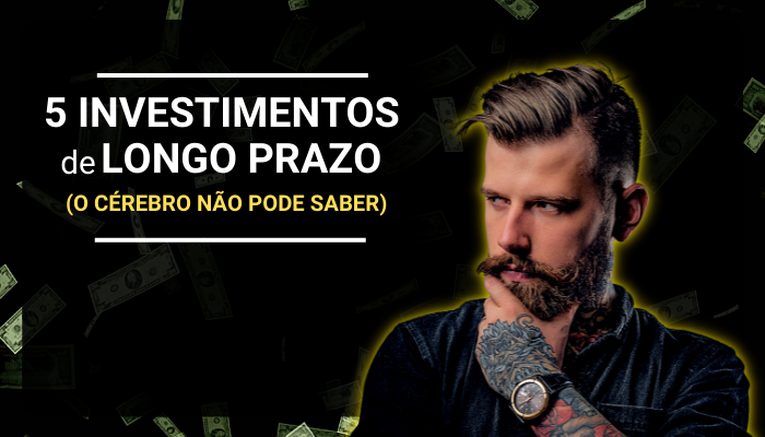 5 investimentos de longo prazo que o cérebro não pode saber