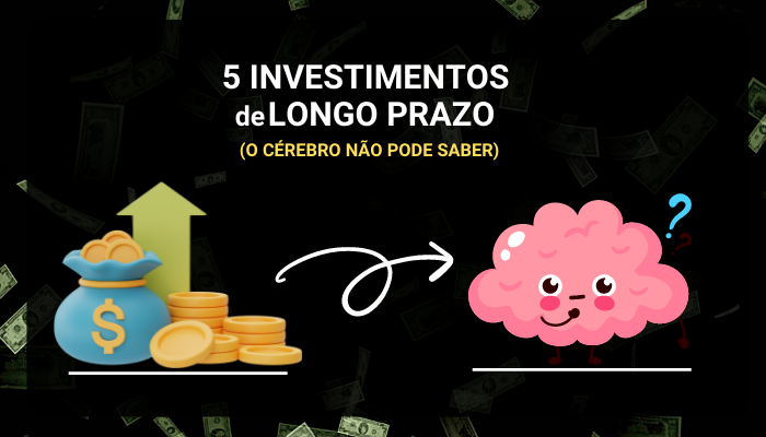 5 investimentos de longo prazo que o cérebro não pode saber